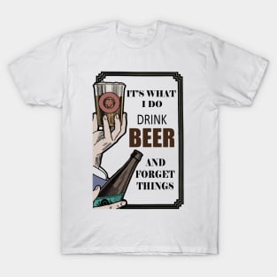 It's What I Do, Drink beer And Forget Things T-Shirt